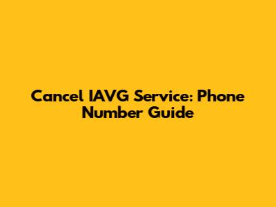 Cancel IAVG Service: Phone Number Guide
