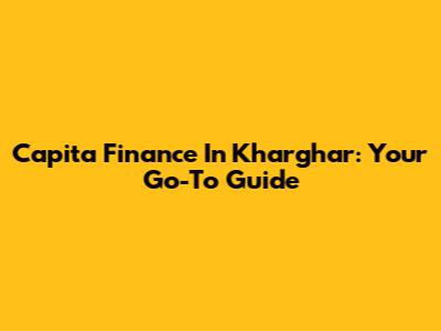Capita Finance In Kharghar: Your Go-To Guide