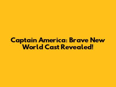 Captain America: Brave New World Cast Revealed!
