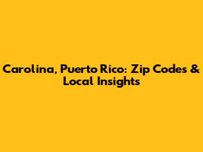 Carolina, Puerto Rico: Zip Codes & Local Insights