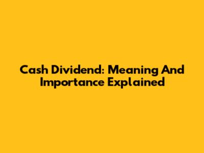Cash Dividend: Meaning And Importance Explained