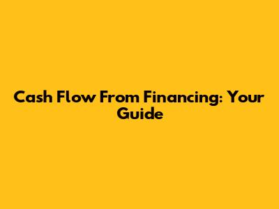 Cash Flow From Financing: Your Guide