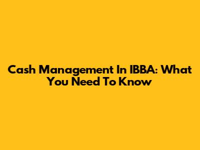 Cash Management In IBBA: What You Need To Know