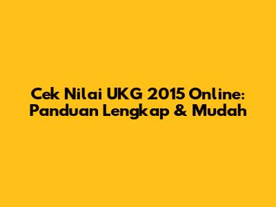 Cek Nilai UKG 2015 Online: Panduan Lengkap & Mudah