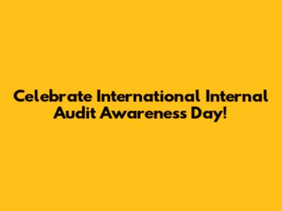 Celebrate International Internal Audit Awareness Day!