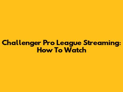 Challenger Pro League Streaming: How To Watch