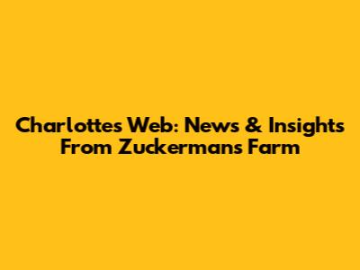 Charlotte's Web: News & Insights From Zuckerman's Farm