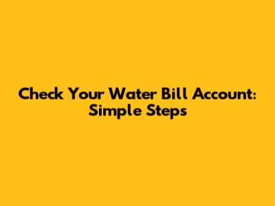 Check Your Water Bill Account: Simple Steps