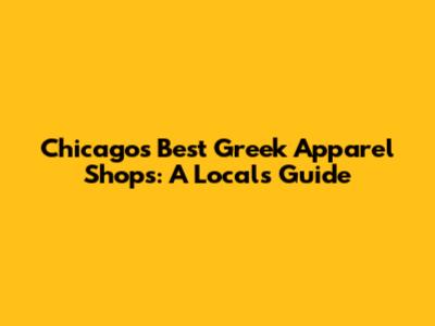 Chicago's Best Greek Apparel Shops: A Local's Guide