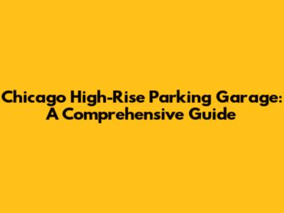 Chicago High-Rise Parking Garage: A Comprehensive Guide