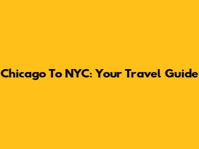 Chicago To NYC: Your Travel Guide
