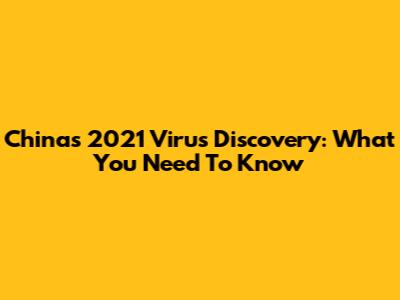 China's 2021 Virus Discovery: What You Need To Know
