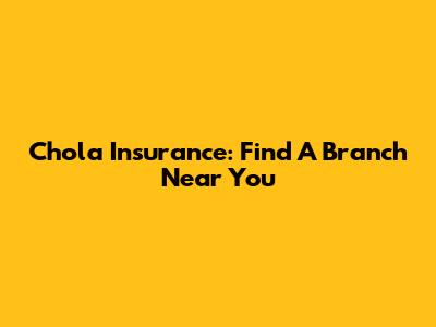 Chola Insurance: Find A Branch Near You