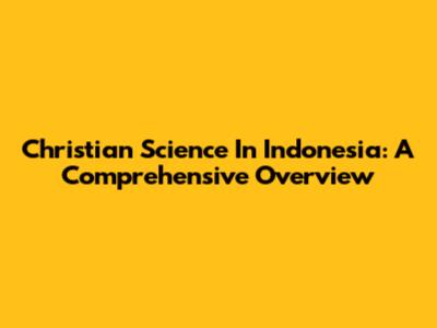 Christian Science In Indonesia: A Comprehensive Overview