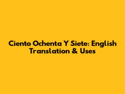 Ciento Ochenta Y Siete: English Translation & Uses