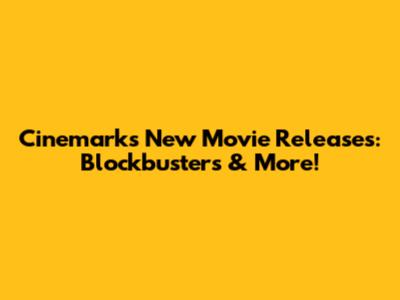 Cinemark's New Movie Releases: Blockbusters & More!