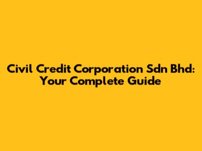 Civil Credit Corporation Sdn Bhd: Your Complete Guide