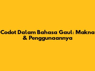 Codot Dalam Bahasa Gaul: Makna & Penggunaannya