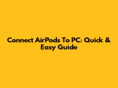 Connect AirPods To PC: Quick & Easy Guide