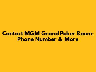 Contact MGM Grand Poker Room: Phone Number & More