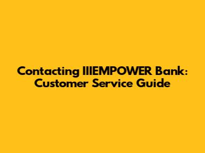 Contacting IIIEMPOWER Bank: Customer Service Guide