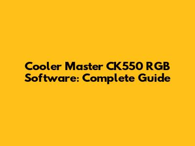 Cooler Master CK550 RGB Software: Complete Guide