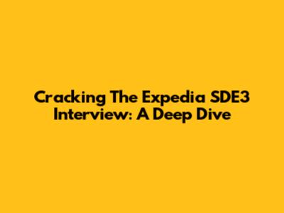 Cracking The Expedia SDE3 Interview: A Deep Dive