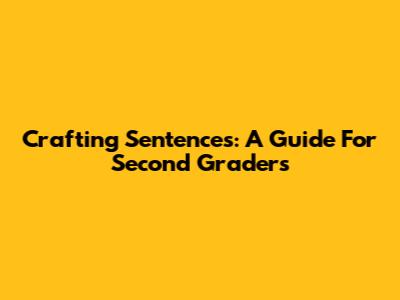 Crafting Sentences: A Guide For Second Graders