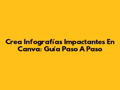 Crea Infografías Impactantes En Canva: Guía Paso A Paso
