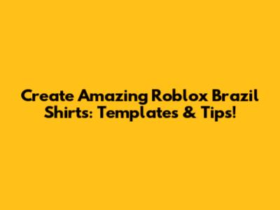 Create Amazing Roblox Brazil Shirts: Templates & Tips!