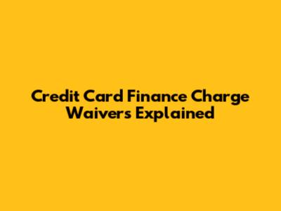 Credit Card Finance Charge Waivers Explained