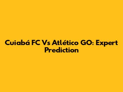Cuiabá FC Vs Atlético GO: Expert Prediction