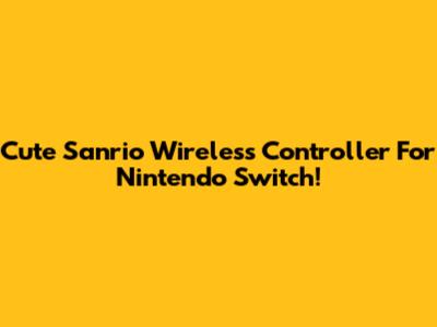 Cute Sanrio Wireless Controller For Nintendo Switch!