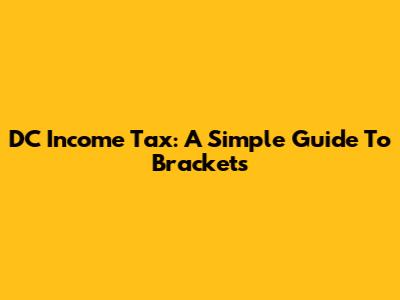 DC Income Tax: A Simple Guide To Brackets