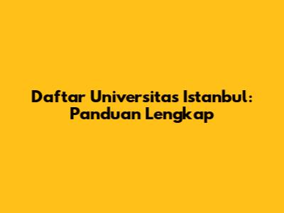 Daftar Universitas Istanbul: Panduan Lengkap