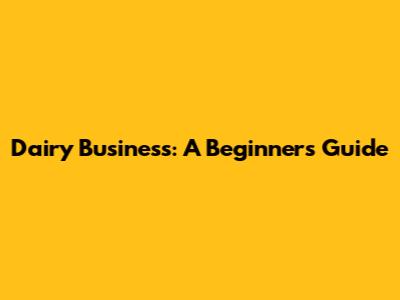 Dairy Business: A Beginner's Guide