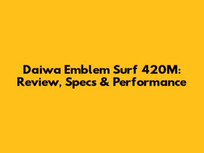 Daiwa Emblem Surf 420M: Review, Specs & Performance