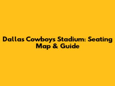 Dallas Cowboys Stadium: Seating Map & Guide