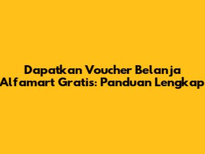 Dapatkan Voucher Belanja Alfamart Gratis: Panduan Lengkap
