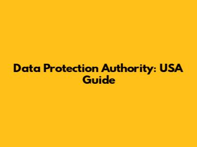 Data Protection Authority: USA Guide
