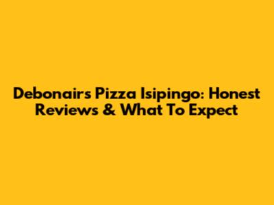 Debonairs Pizza Isipingo: Honest Reviews & What To Expect