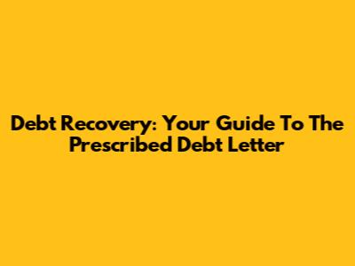 Debt Recovery: Your Guide To The Prescribed Debt Letter