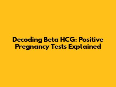 Decoding Beta HCG: Positive Pregnancy Tests Explained