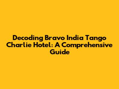 Decoding Bravo India Tango Charlie Hotel: A Comprehensive Guide