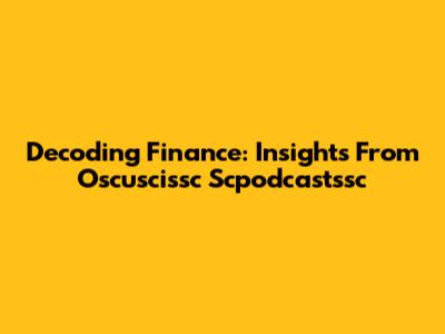 Decoding Finance: Insights From Oscuscissc Scpodcastssc