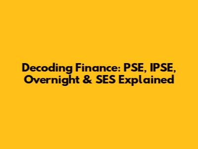 Decoding Finance: PSE, IPSE, Overnight & SES Explained