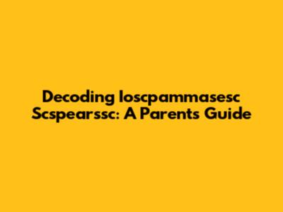 Decoding Ioscpammasesc Scspearssc: A Parent's Guide