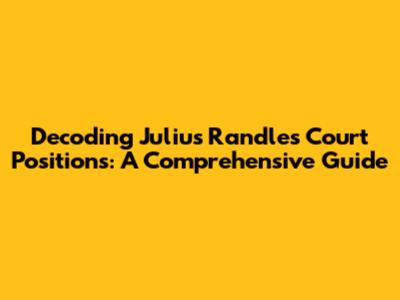 Decoding Julius Randle's Court Positions: A Comprehensive Guide