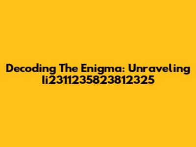 Decoding The Enigma: Unraveling Ii2311235823812325