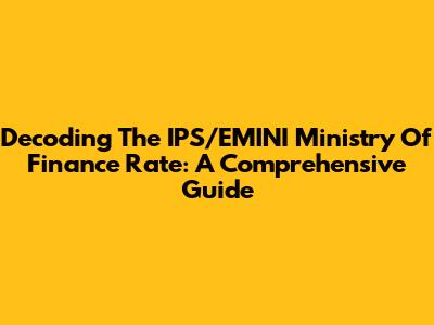 Decoding The IPS/EMINI Ministry Of Finance Rate: A Comprehensive Guide